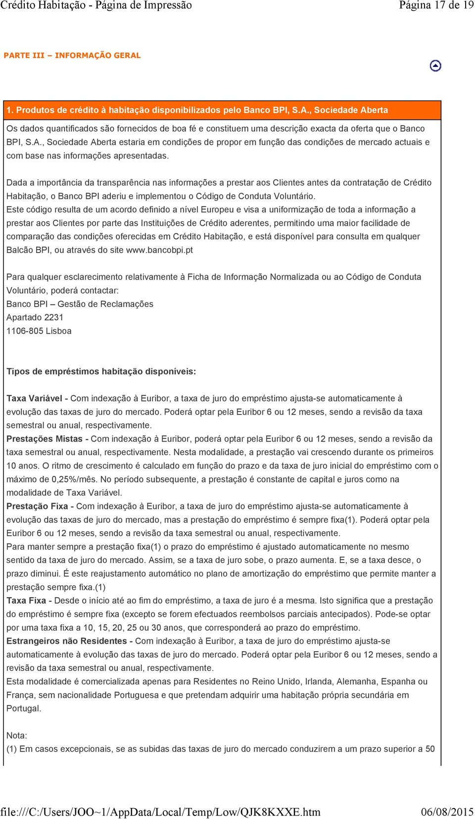 Dada a importância da transparência nas informações a prestar aos Clientes antes da contratação de Crédito Habitação, o Banco BPI aderiu e implementou o Código de Conduta Voluntário.