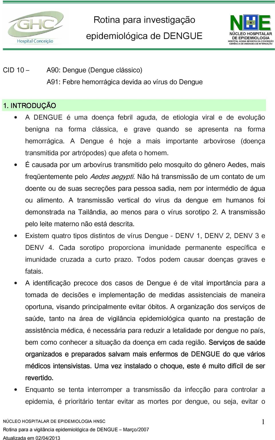 A Dengue é hoje a mais importante arbovirose (doença transmitida por artrópodes) que afeta o homem.