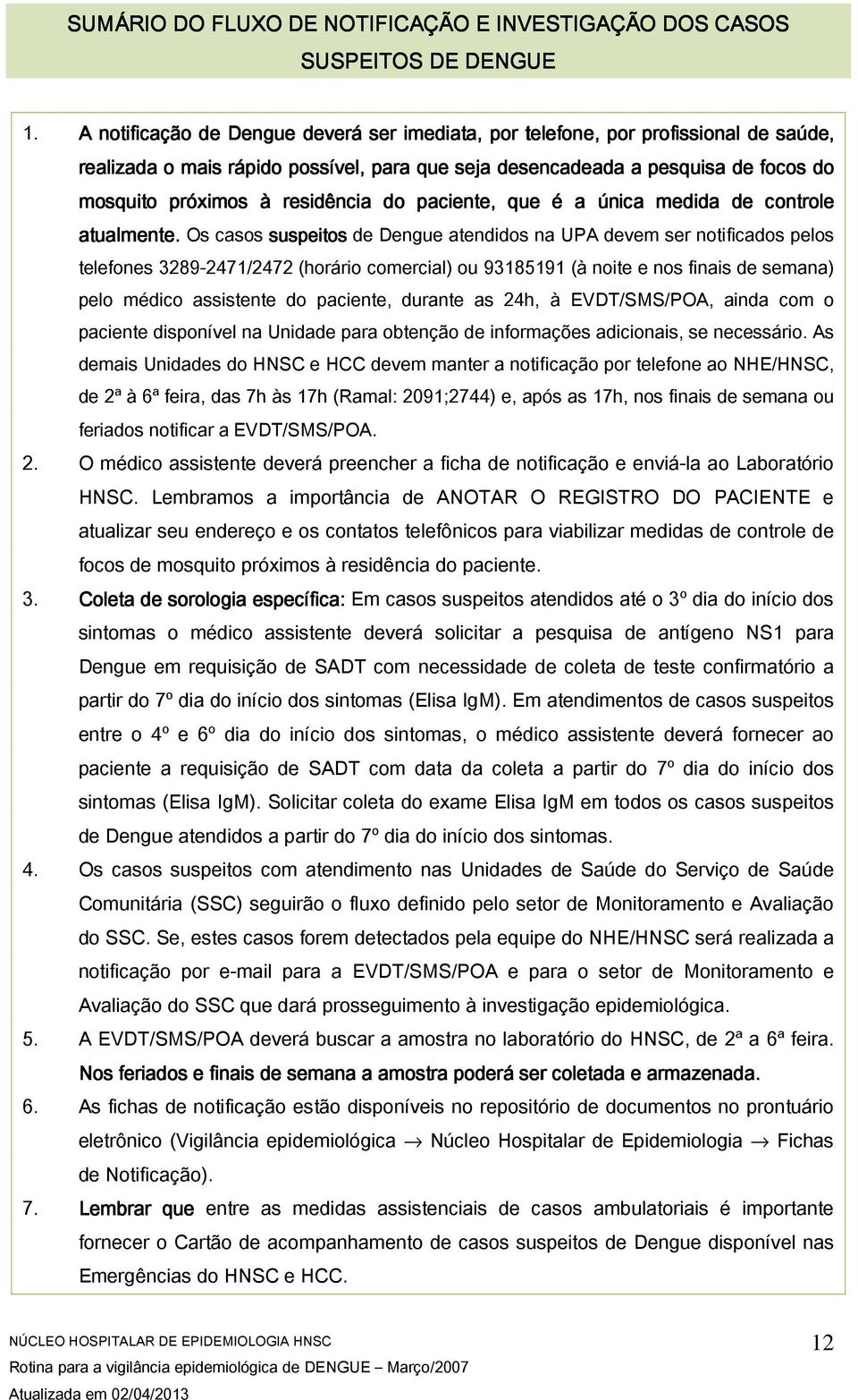 residência do paciente, que é a única medida de controle atualmente.