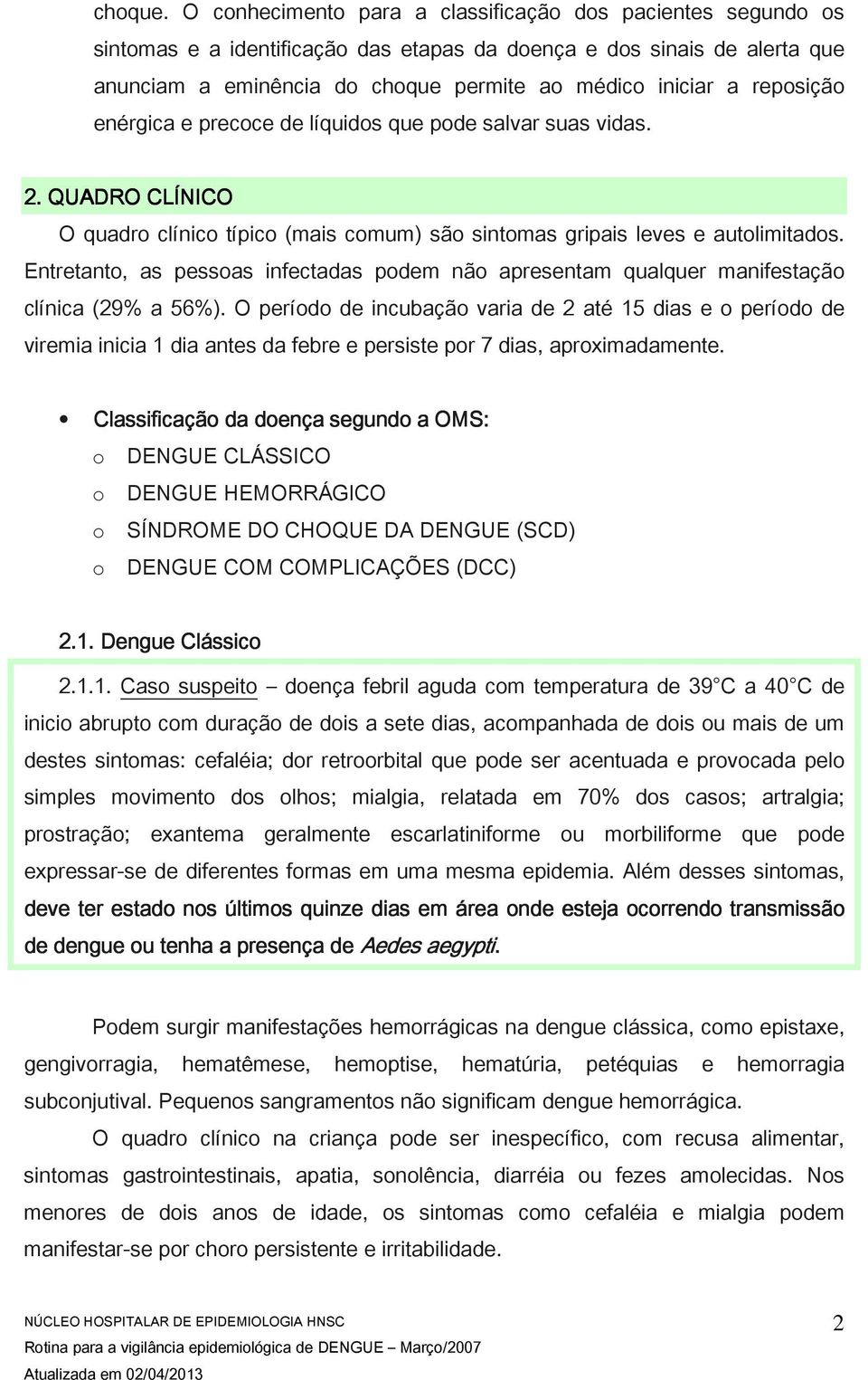 reposição enérgica e precoce de líquidos que pode salvar suas vidas. 2. QUADRO CLÍNICO O quadro clínico típico (mais comum) são sintomas gripais leves e autolimitados.