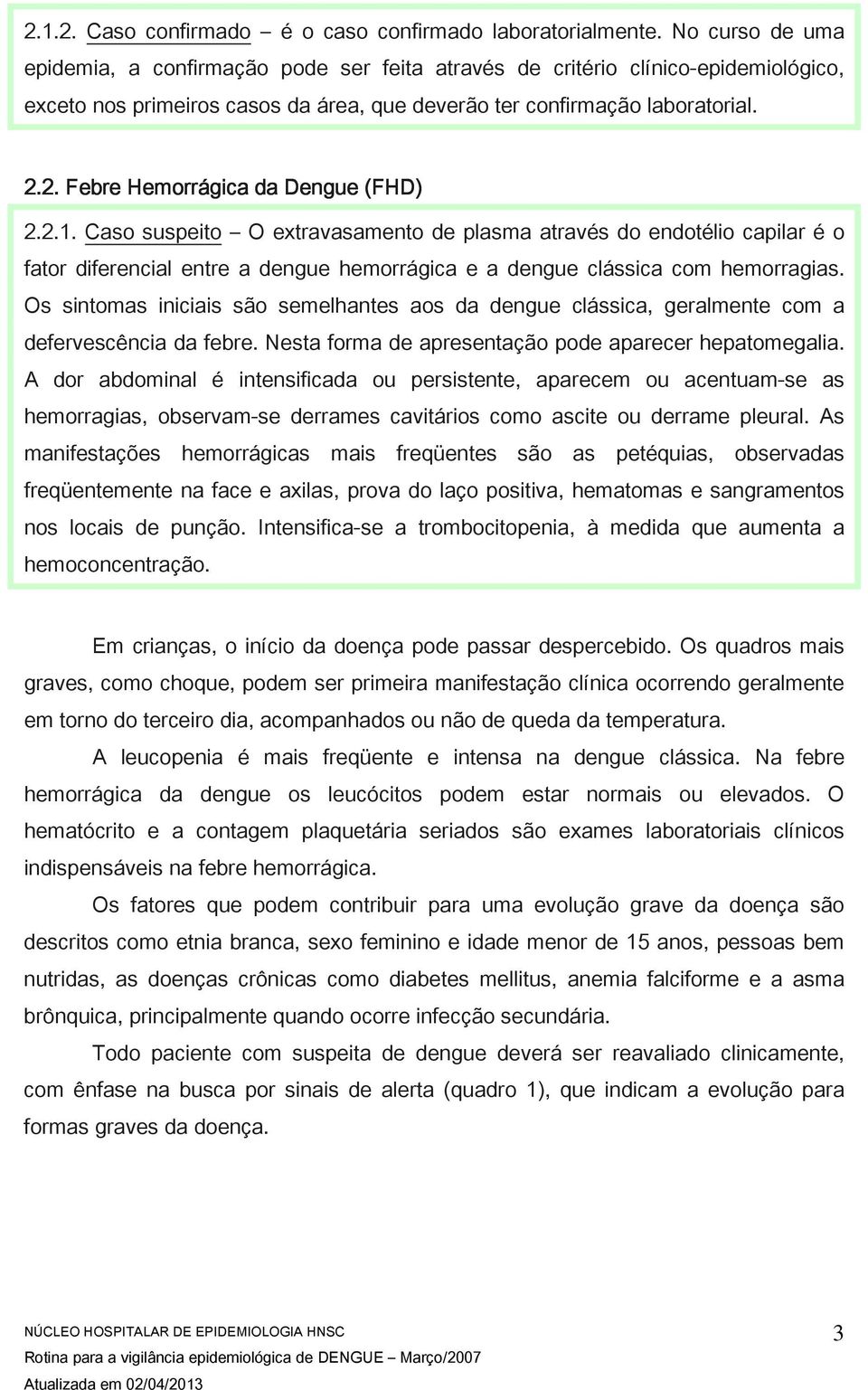 2. Febre Hemorrágica da Dengue (FHD) 2.2.1. Caso suspeito O extravasamento de plasma através do endotélio capilar é o fator diferencial entre a dengue hemorrágica e a dengue clássica com hemorragias.