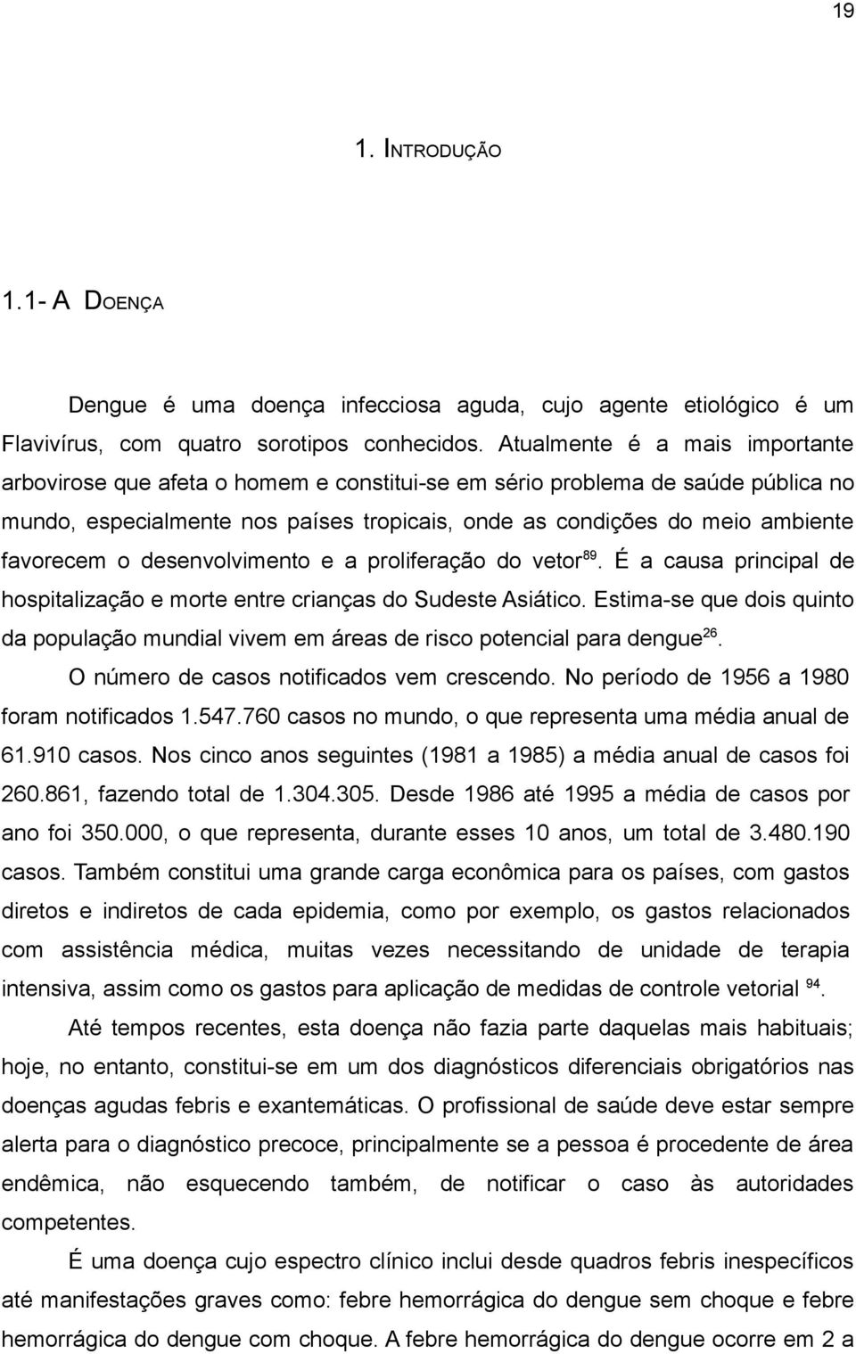 favorecem o desenvolvimento e a proliferação do vetor89. É a causa principal de hospitalização e morte entre crianças do Sudeste Asiático.