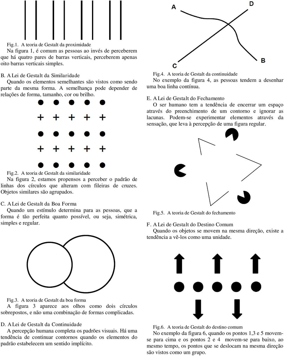 A teoria de Gestalt da continuidade No exemplo da figura 4, as pessoas tendem a desenhar uma boa linha contínua. E.