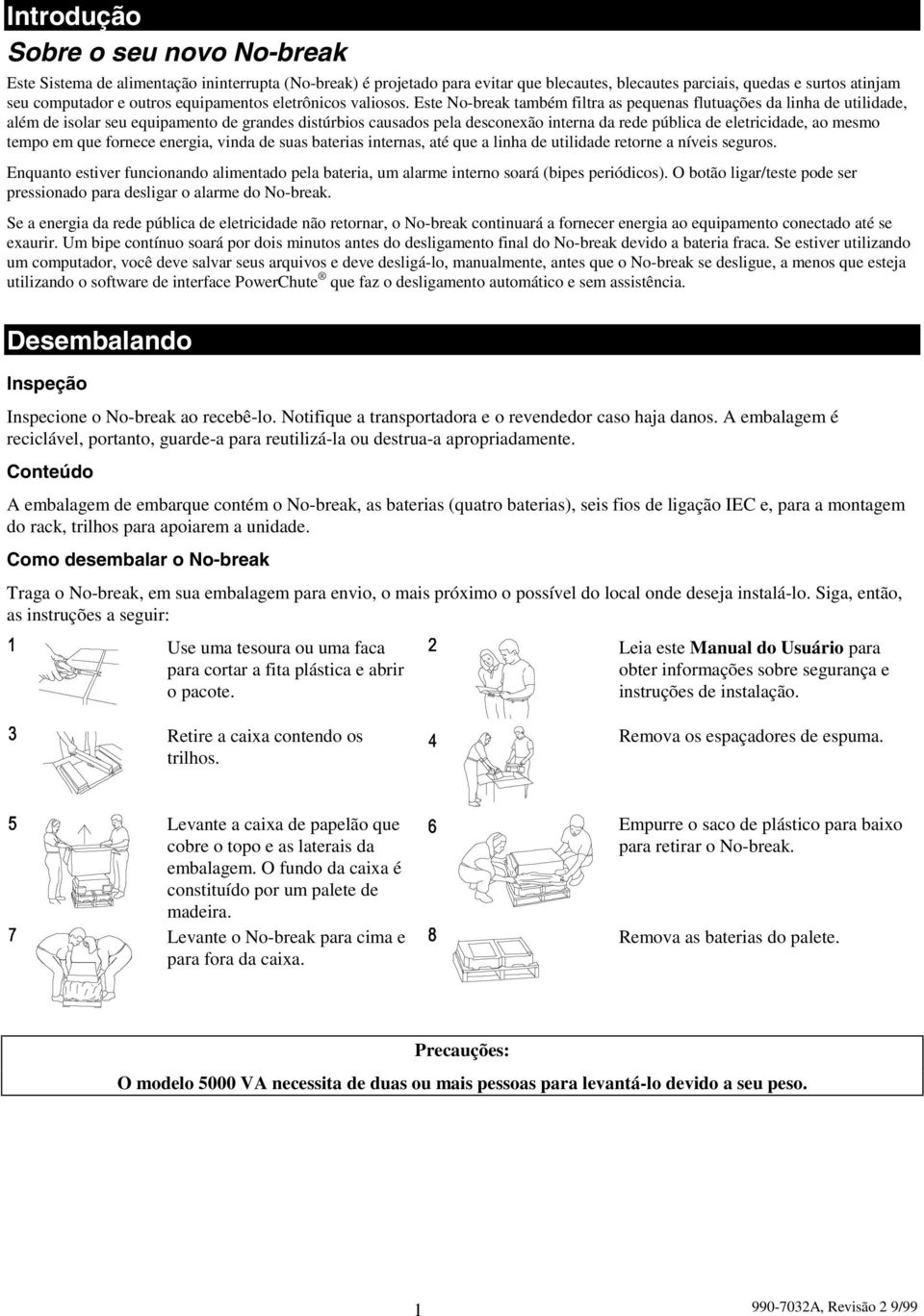 Este No-break também filtra as pequenas flutuações da linha de utilidade, além de isolar seu equipamento de grandes distúrbios causados pela desconeão interna da rede pública de eletricidade, ao