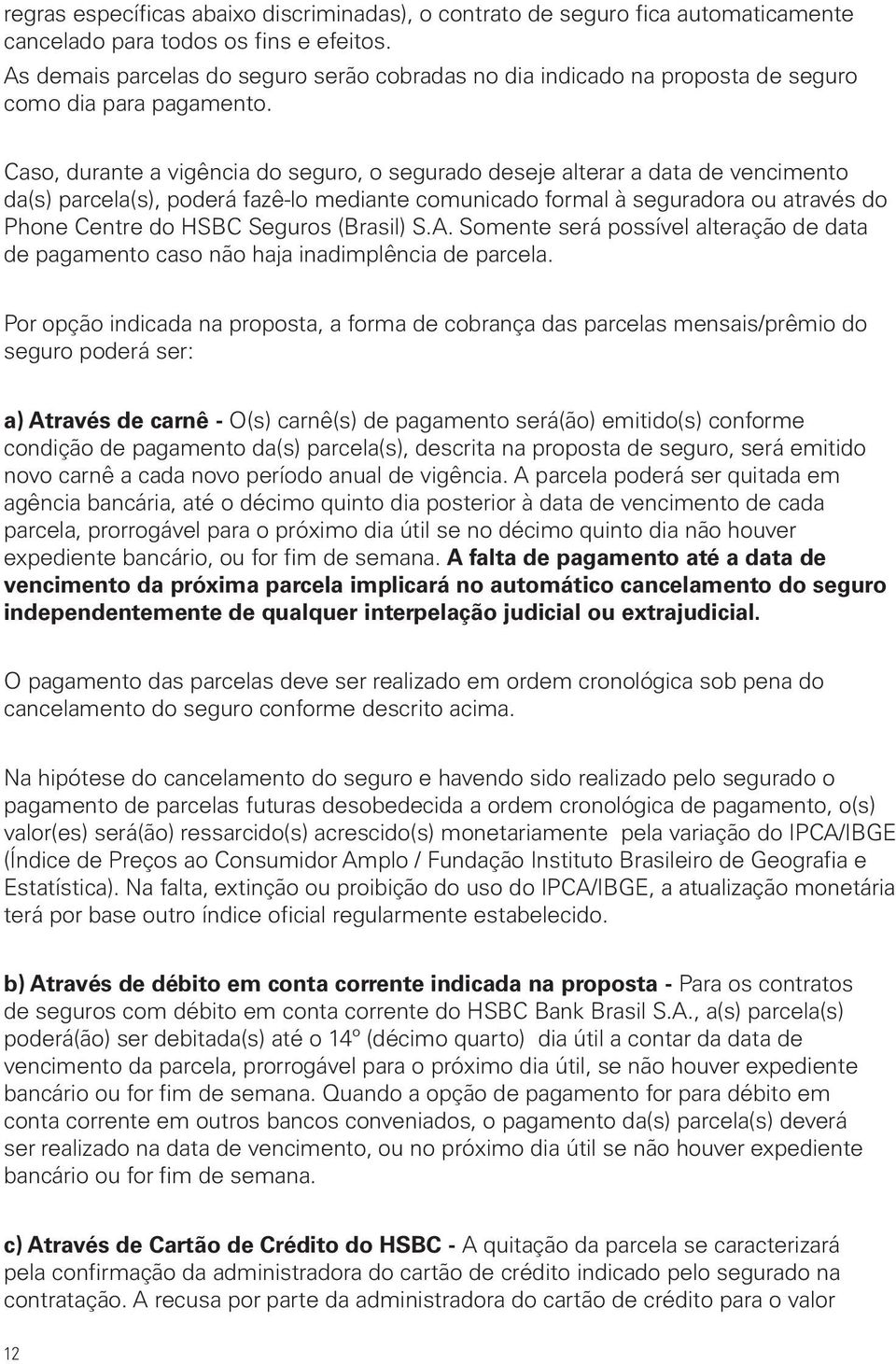 Caso, durante a vigência do seguro, o segurado deseje alterar a data de vencimento da(s) parcela(s), poderá fazê-lo mediante comunicado formal à seguradora ou através do Phone Centre do HSBC Seguros