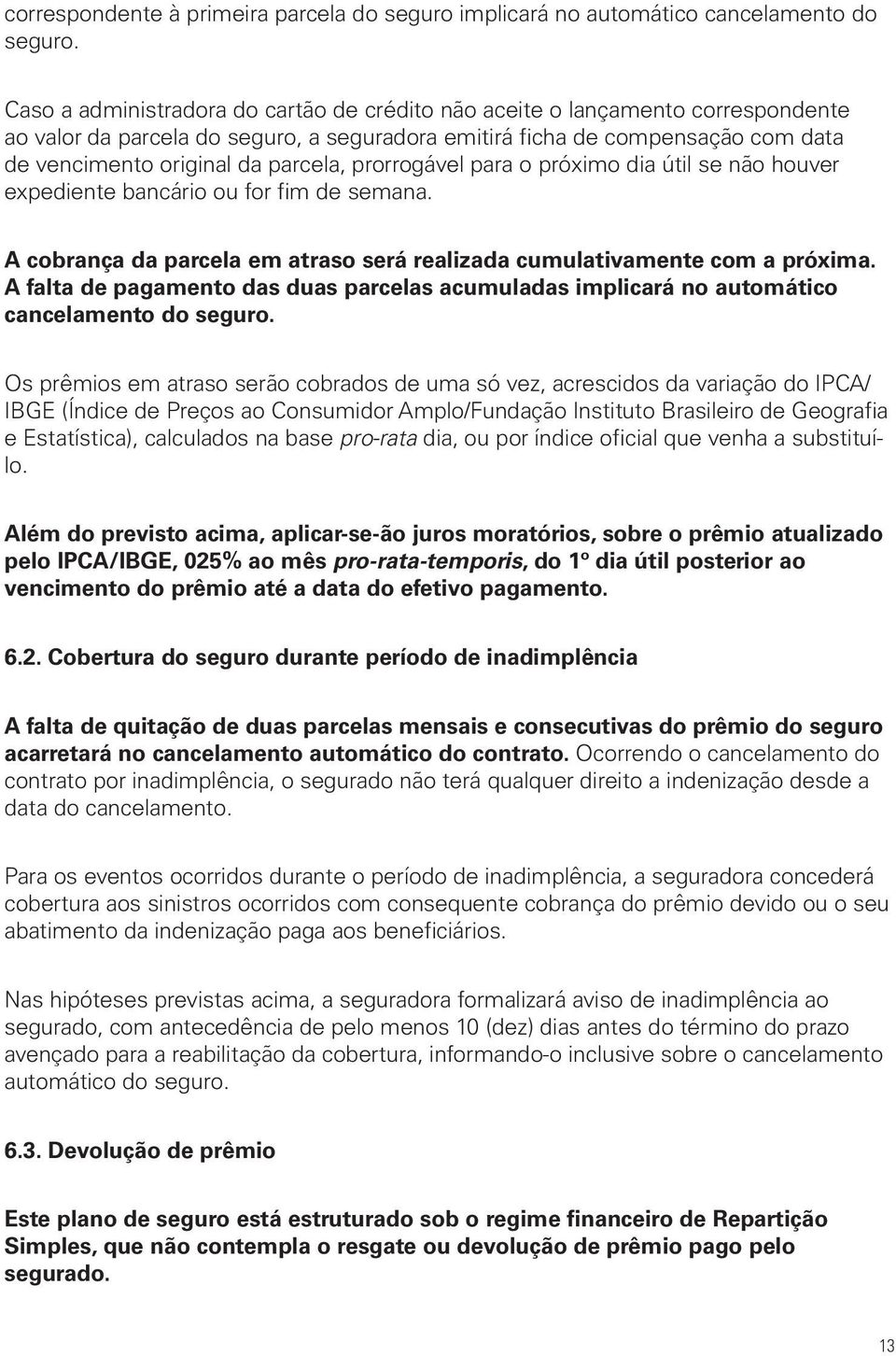 prorrogável para o próximo dia útil se não houver expediente bancário ou for fim de semana. A cobrança da parcela em atraso será realizada cumulativamente com a próxima.