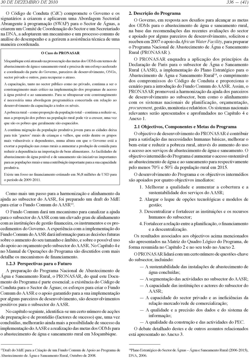 O Caso do PRONASAR Moçambique está atrasado na prossecução das metas dos ODMs em termos de abastecimento de água e saneamento rural e precisa de um esforço acelerado e coordenado da parte do Governo,