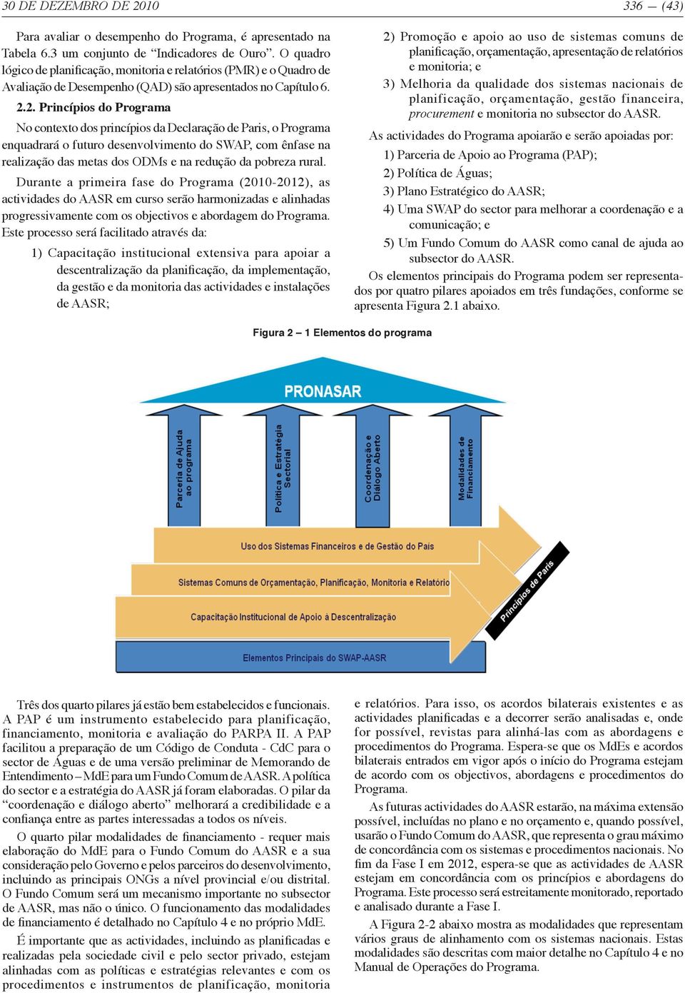 2. Princípios do Programa No contexto dos princípios da Declaração de Paris, o Programa enquadrará o futuro desenvolvimento do SWAP, com ênfase na realização das metas dos ODMs e na redução da