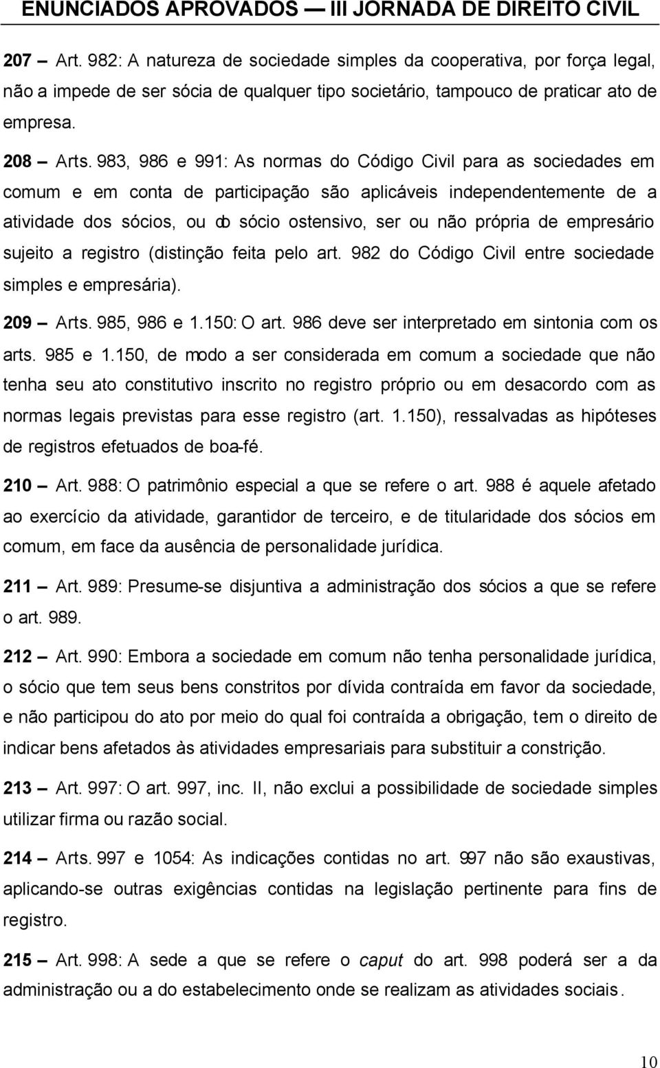 de empresário sujeito a registro (distinção feita pelo art. 982 do Código Civil entre sociedade simples e empresária). 209 Arts. 985, 986 e 1.150: O art.