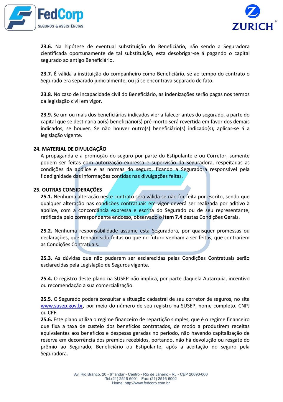 No caso de incapacidade civil do Beneficiário, as indenizações serão pagas nos termos da legislação civil em vigor. 23.9.