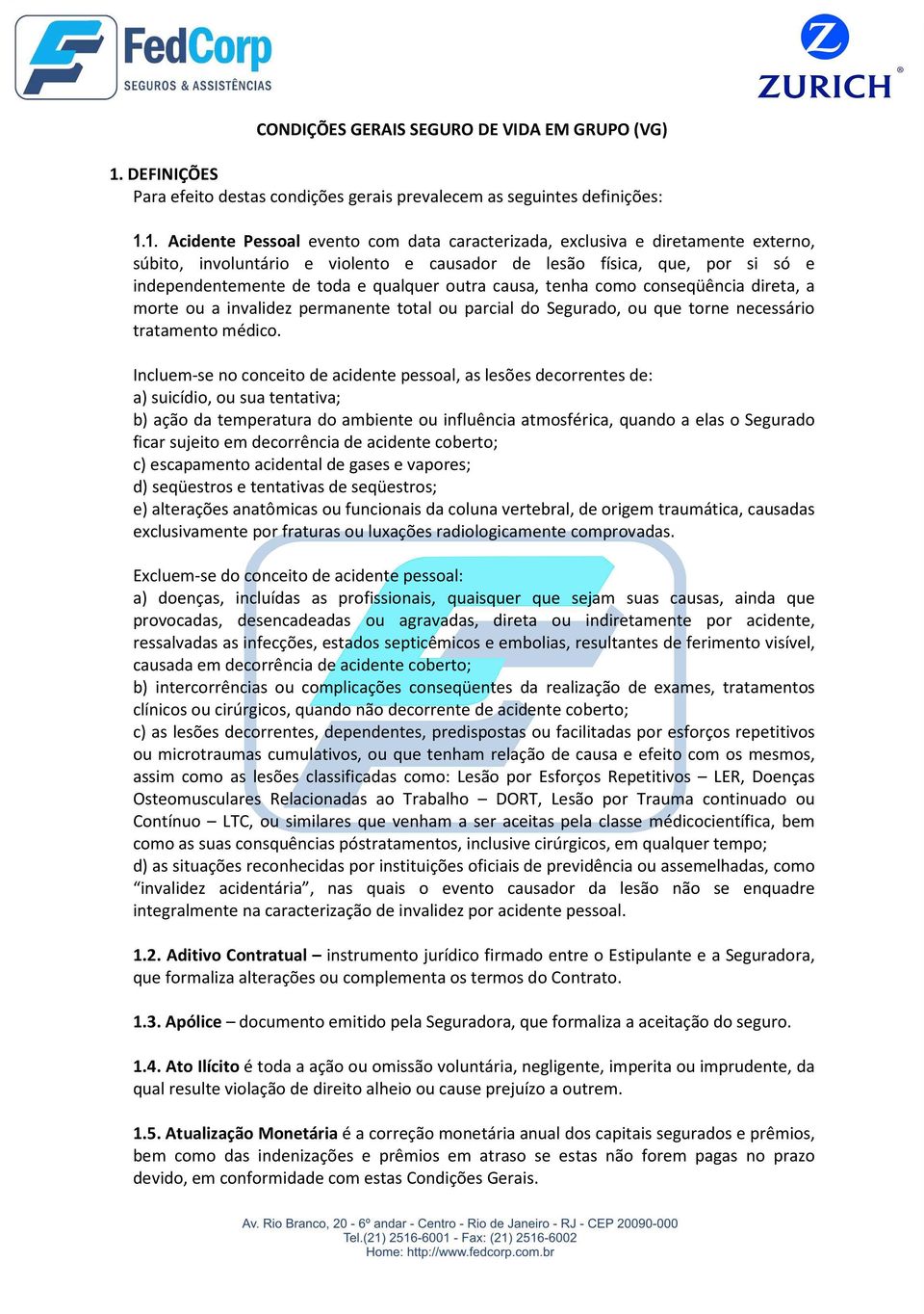 1. Acidente Pessoal evento com data caracterizada, exclusiva e diretamente externo, súbito, involuntário e violento e causador de lesão física, que, por si só e independentemente de toda e qualquer