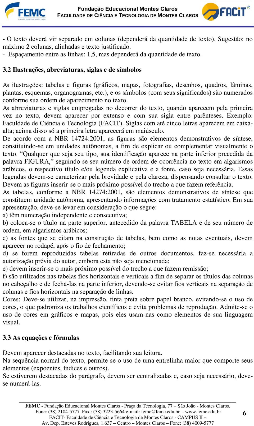 2 Ilustrações, abreviaturas, siglas e de símbolos As ilustrações: tabelas e figuras (gráficos, mapas, fotografias, desenhos, quadros, lâminas, plantas, esquemas, organogramas, etc.