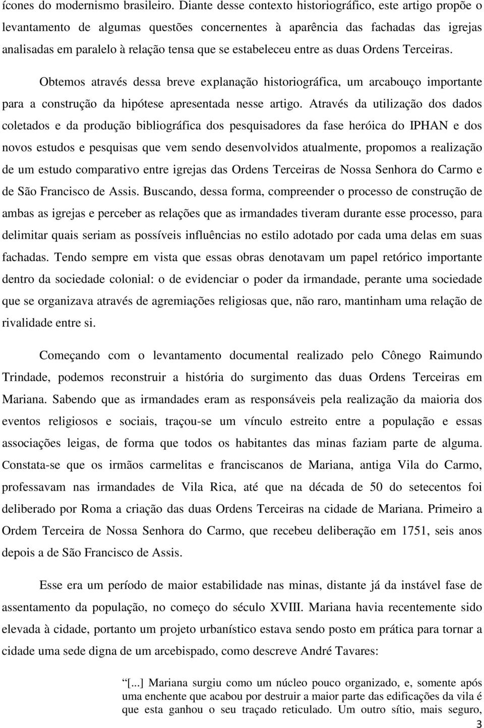 estabeleceu entre as duas Ordens Terceiras. Obtemos através dessa breve explanação historiográfica, um arcabouço importante para a construção da hipótese apresentada nesse artigo.