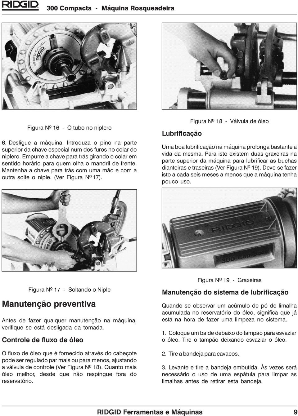 Lubrificação Figura 18 - Válvula de óleo Uma boa lubrificação na máquina prolonga bastante a vida da mesma.