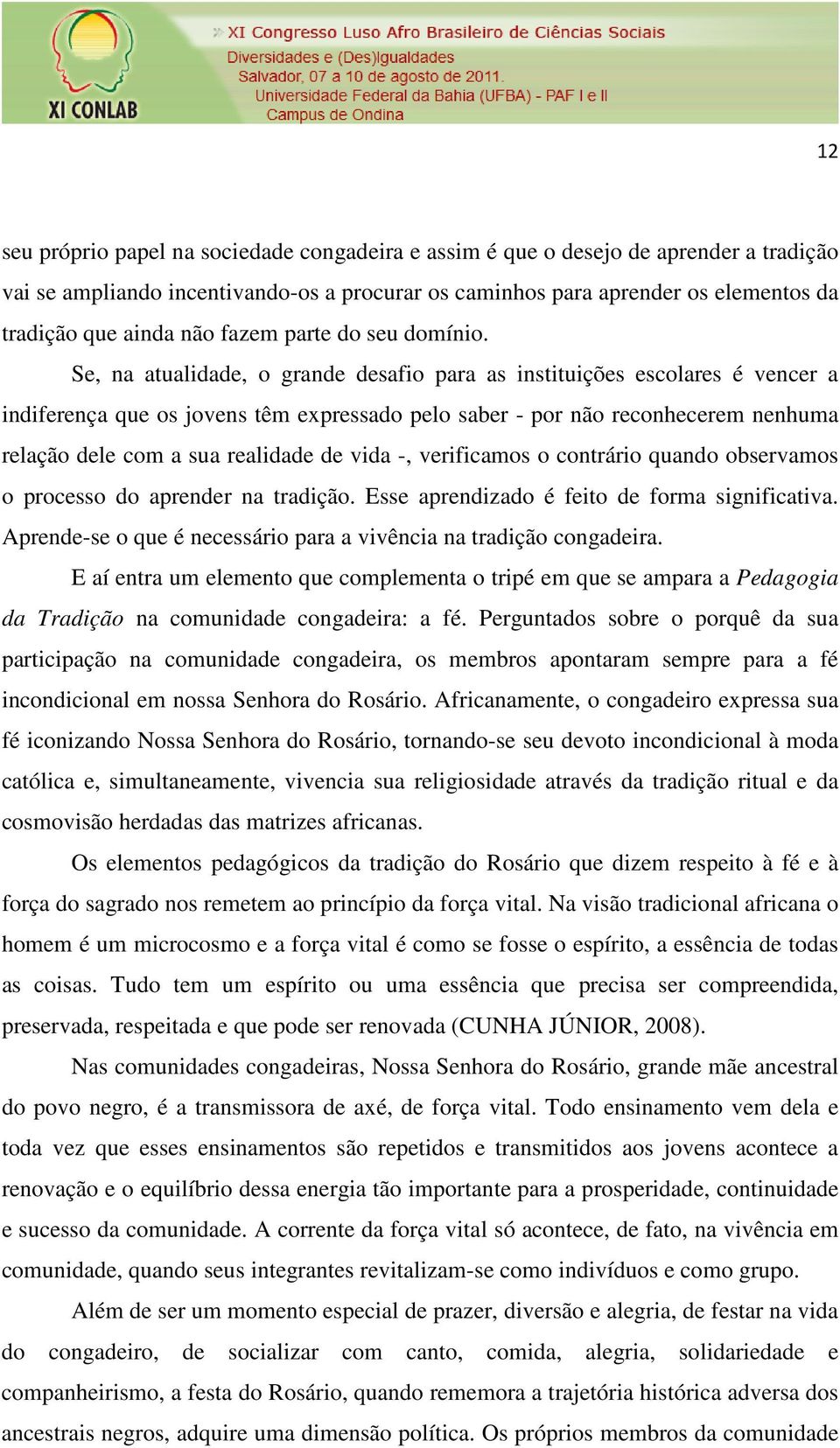 Se, na atualidade, o grande desafio para as instituições escolares é vencer a indiferença que os jovens têm expressado pelo saber - por não reconhecerem nenhuma relação dele com a sua realidade de