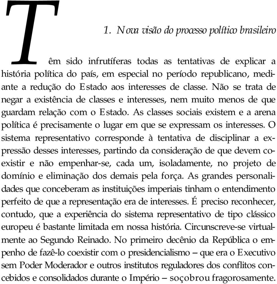 As classes sociais existem e a arena política é precisamente o lugar em que se expressam os interesses.