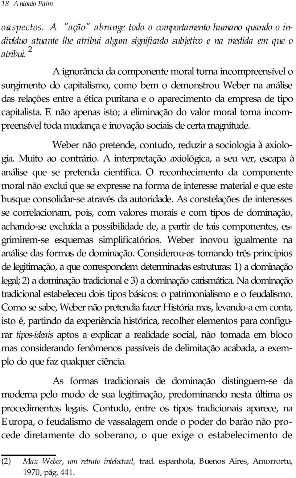 capitalista. E não apenas isto; a eliminação do valor moral torna incompreensível toda mudança e inovação sociais de certa magnitude. Weber não pretende, contudo, reduzir a sociologia à axiologia.