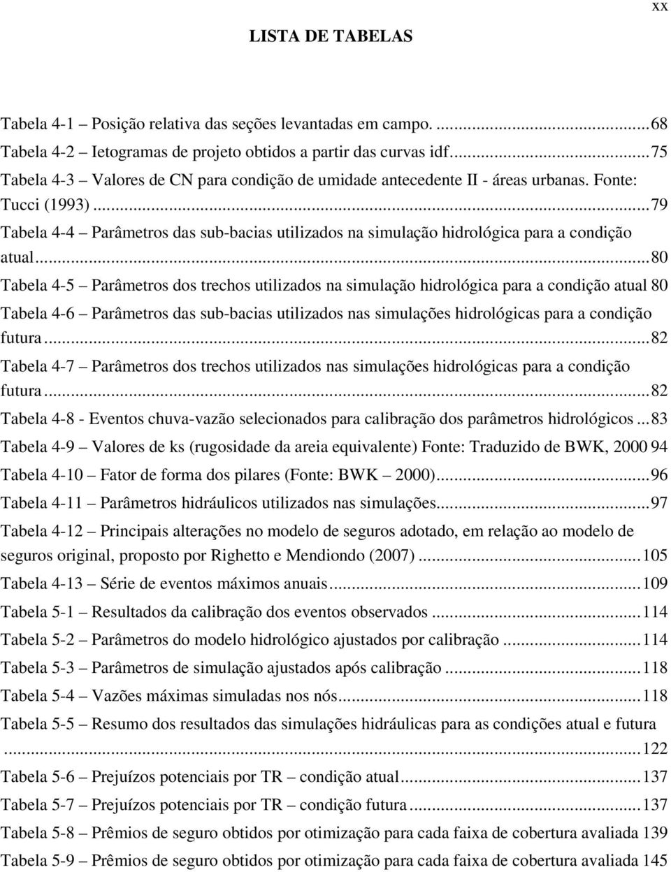 .. 79 Tabela 4-4 Parâmetros das sub-bacias utilizados na simulação hidrológica para a condição atual.