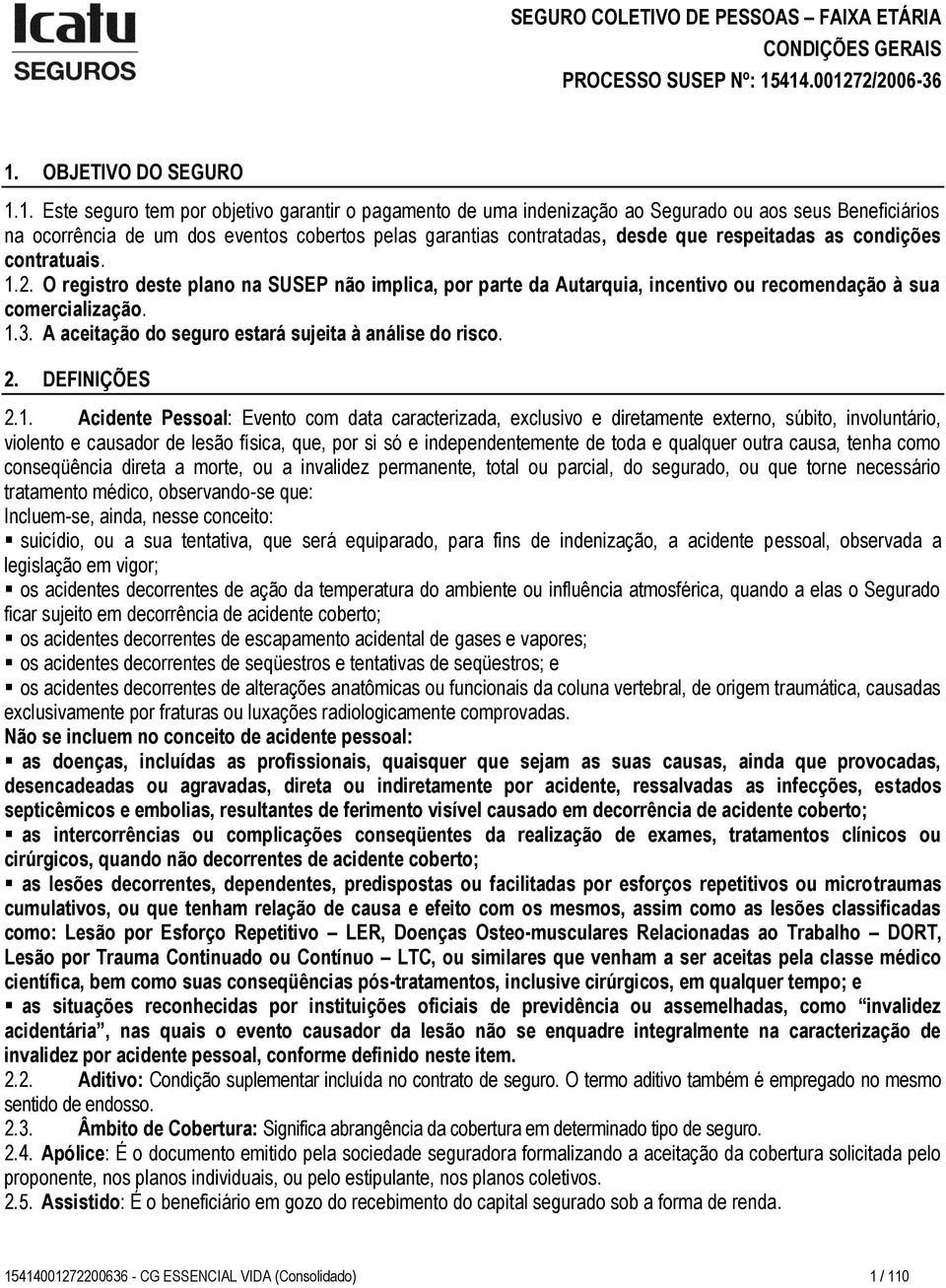 garantias contratadas, desde que respeitadas as condições contratuais. 1.2. O registro deste plano na SUSEP não implica, por parte da Autarquia, incentivo ou recomendação à sua comercialização. 1.3.