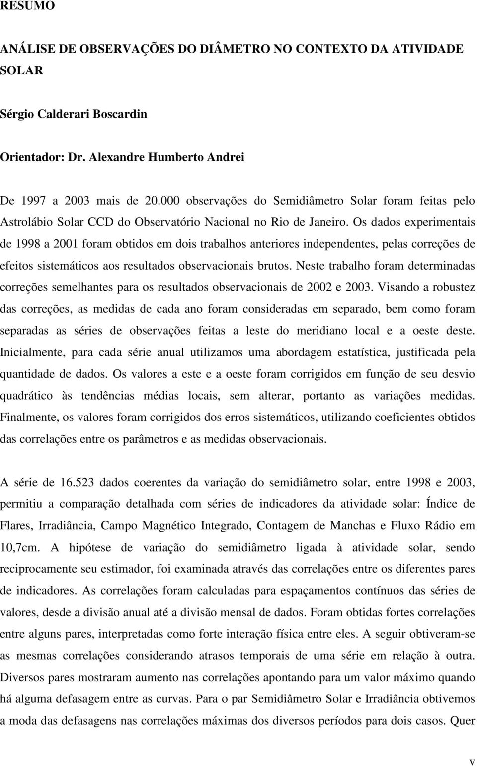 Os dados experimentais de 1998 a 2001 foram obtidos em dois trabalhos anteriores independentes, pelas correções de efeitos sistemáticos aos resultados observacionais brutos.