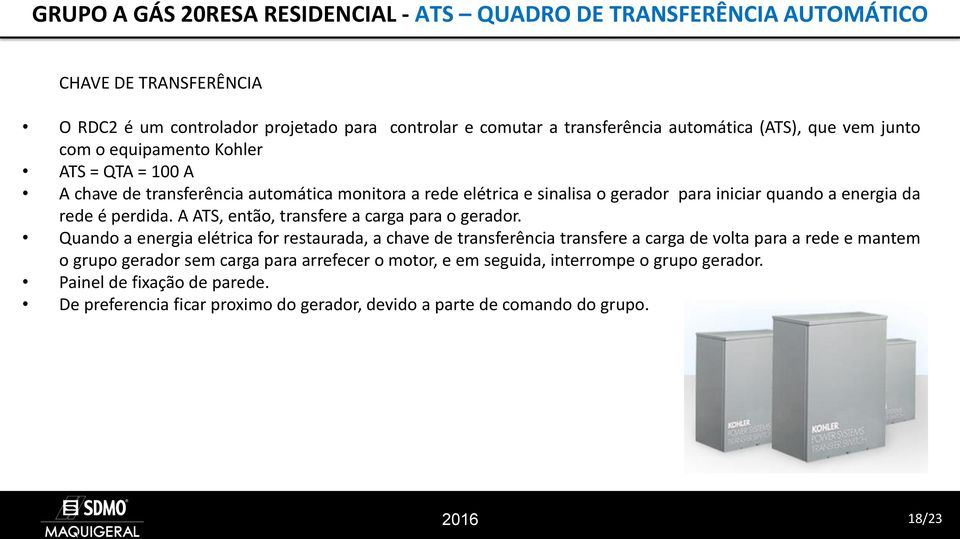 perdida. A ATS, então, transfere a carga para o gerador.