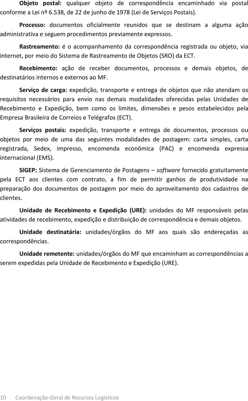 Rastreamento: é o acompanhamento da correspondência registrada ou objeto, via internet, por meio do Sistema de Rastreamento de Objetos (SRO) da ECT.