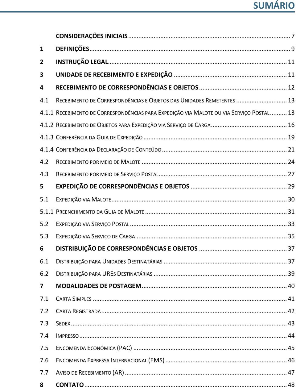 .. 16 4.1.3 CONFERÊNCIA DA GUIA DE EXPEDIÇÃO... 19 4.1.4 CONFERÊNCIA DA DECLARAÇÃO DE CONTEÚDO... 21 4.2 RECEBIMENTO POR MEIO DE MALOTE... 24 4.3 RECEBIMENTO POR MEIO DE SERVIÇO POSTAL.