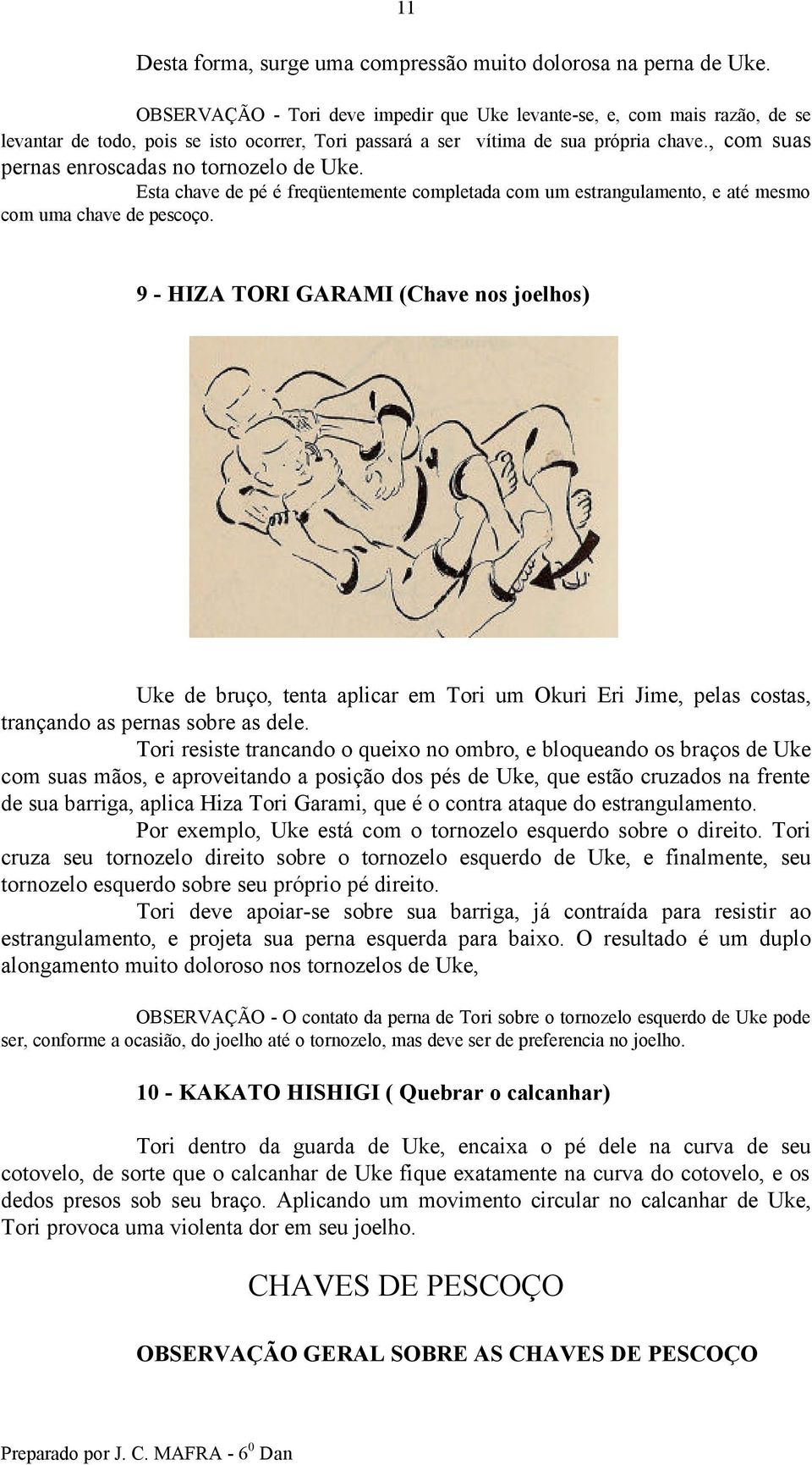 , com suas pernas enroscadas no tornozelo de Uke. Esta chave de pé é freqüentemente completada com um estrangulamento, e até mesmo com uma chave de pescoço.