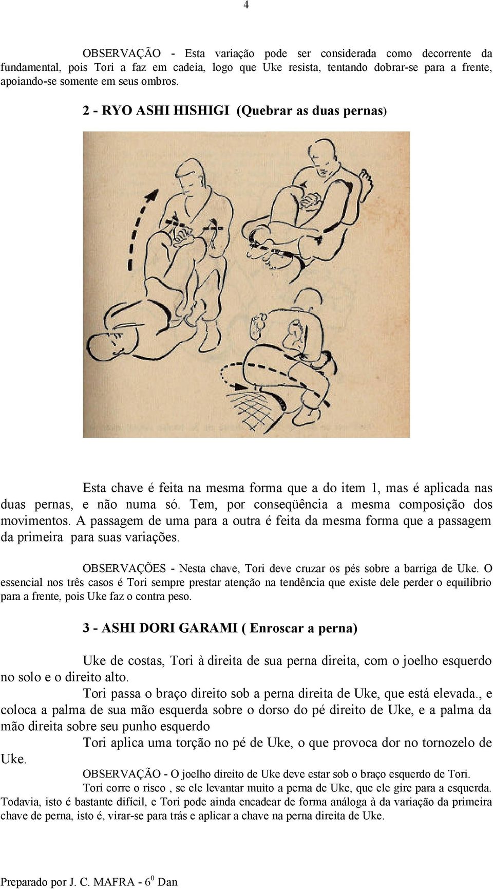 A passagem de uma para a outra é feita da mesma forma que a passagem da primeira para suas variações. OBSERVAÇÕES - Nesta chave, Tori deve cruzar os pés sobre a barriga de Uke.