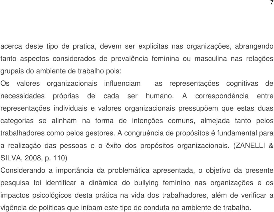 A correspondência entre representações individuais e valores organizacionais pressupõem que estas duas categorias se alinham na forma de intenções comuns, almejada tanto pelos trabalhadores como