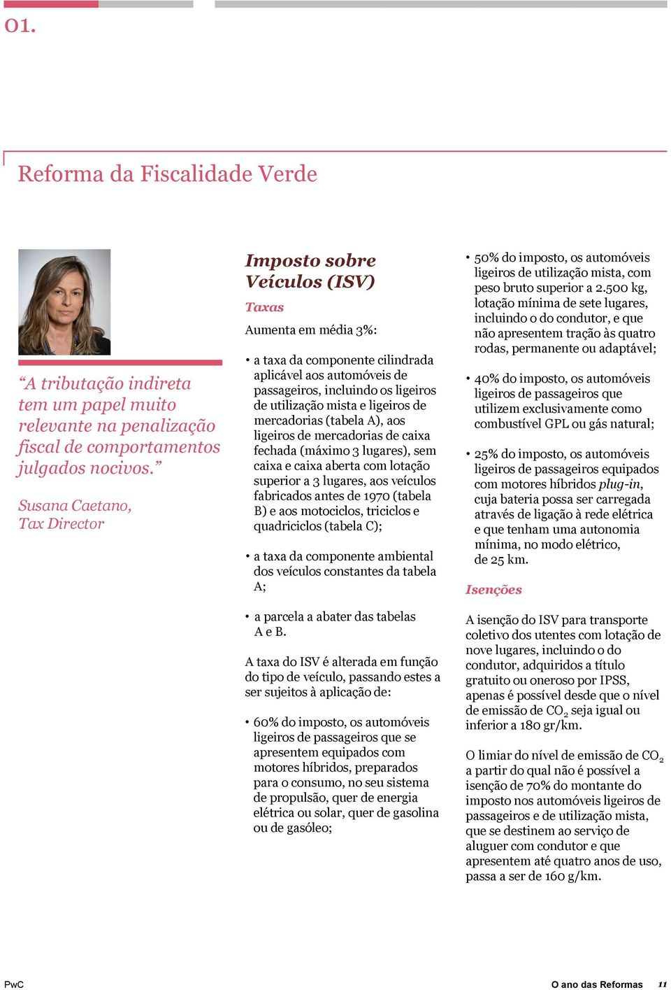 e ligeiros de mercadorias (tabela A), aos ligeiros de mercadorias de caixa fechada (máximo 3 lugares), sem caixa e caixa aberta com lotação superior a 3 lugares, aos veículos fabricados antes de 1970