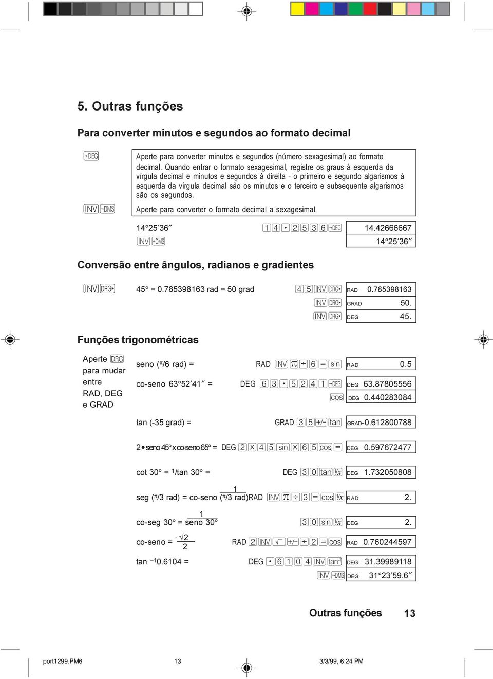 terceiro e subsequente algarismos são os segundos. Aperte para converter o formato decimal a sexagesimal. 14 25 36 14.2536Ø 14.