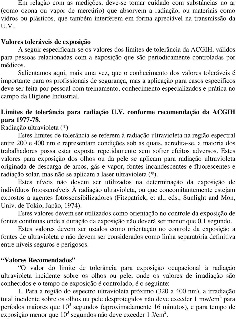 . Valores toleráveis de exposição A seguir especificam-se os valores dos limites de tolerância da ACGIH, válidos para pessoas relacionadas com a exposição que são periodicamente controladas por