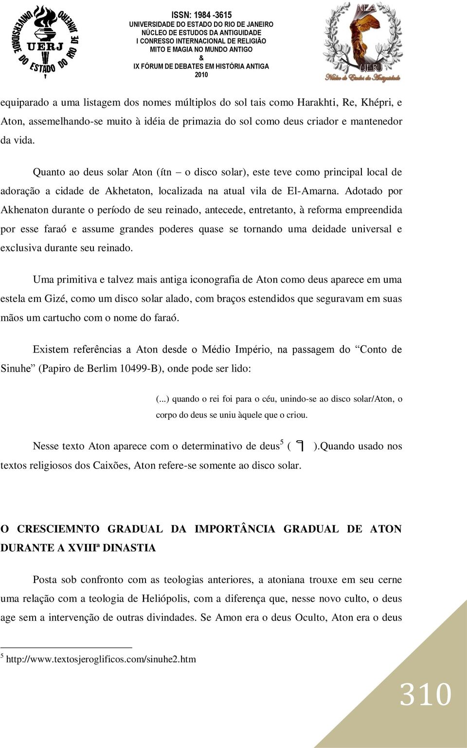 Adotado por Akhenaton durante o período de seu reinado, antecede, entretanto, à reforma empreendida por esse faraó e assume grandes poderes quase se tornando uma deidade universal e exclusiva durante