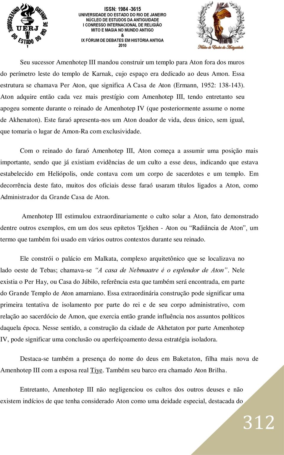 Aton adquire então cada vez mais prestígio com Amenhotep III, tendo entretanto seu apogeu somente durante o reinado de Amenhotep IV (que posteriormente assume o nome de Akhenaton).