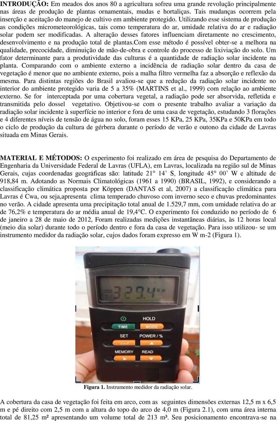 Utilizando esse sistema de produção as condições micrometeorológicas, tais como temperatura do ar, umidade relativa do ar e radiação solar podem ser modificadas.