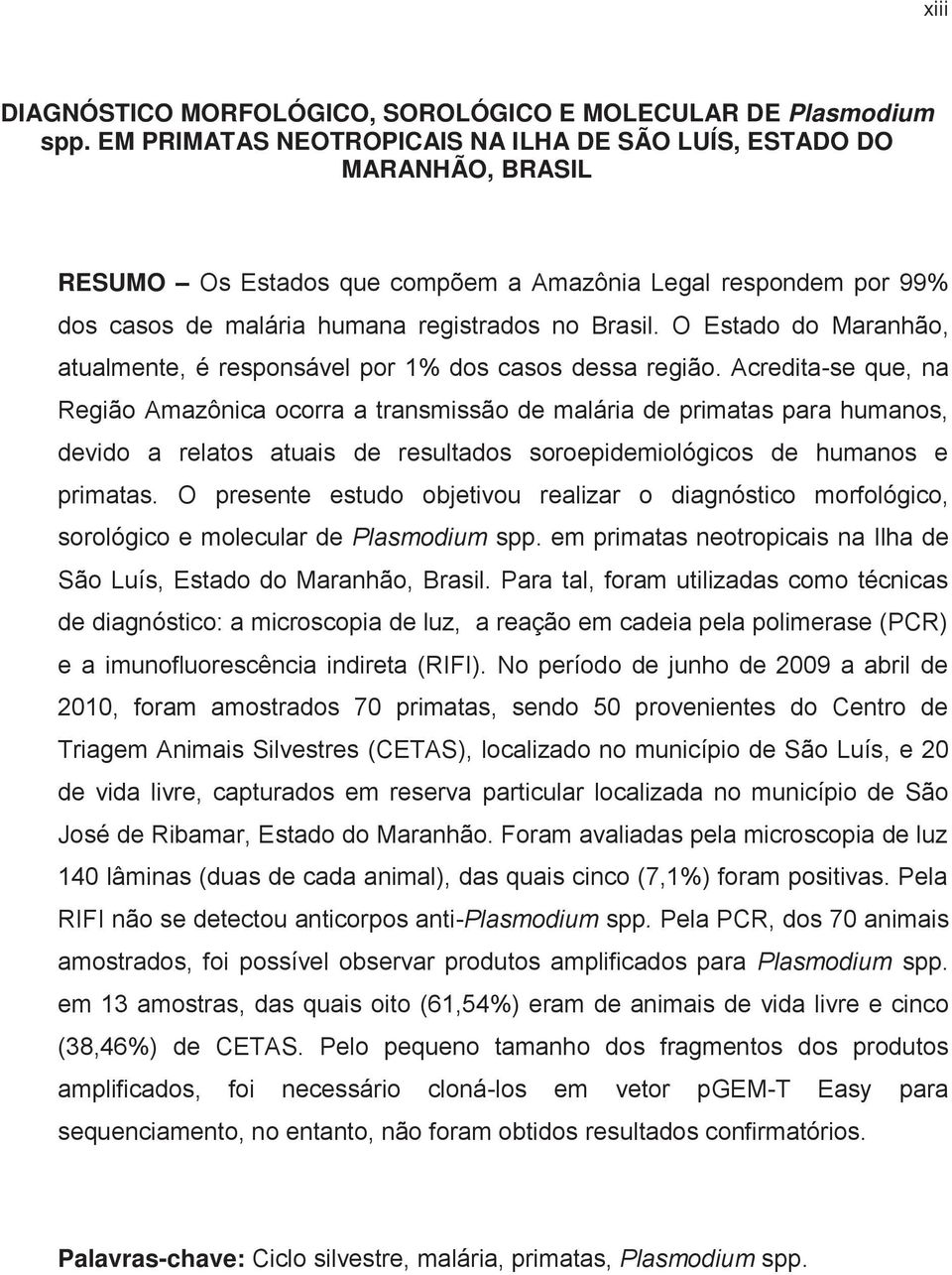 O Estado do Maranhão, atualmente, é responsável por 1% dos casos dessa região.