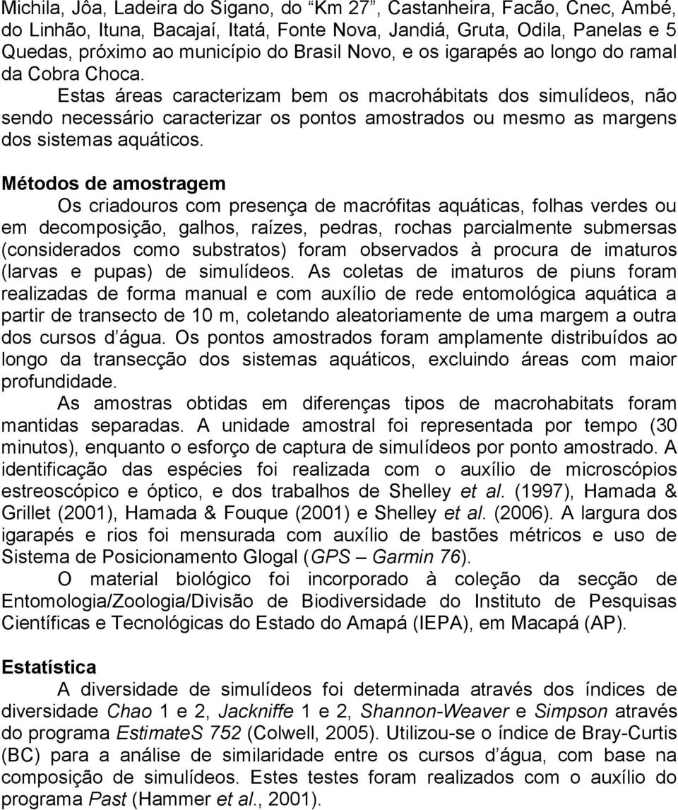 Estas áreas caracterizam bem os macrohábitats dos simulídeos, não sendo necessário caracterizar os pontos amostrados ou mesmo as margens dos sistemas aquáticos.