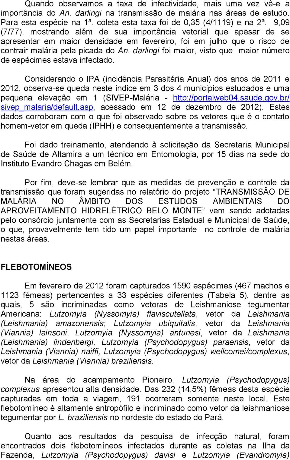 9,09 (7/77), mostrando além de sua importância vetorial que apesar de se apresentar em maior densidade em fevereiro, foi em julho que o risco de contrair malária pela picada do An.