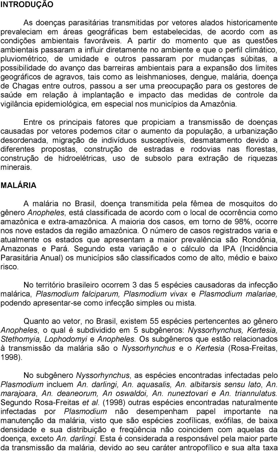 do avanço das barreiras ambientais para a expansão dos limites geográficos de agravos, tais como as leishmanioses, dengue, malária, doença de Chagas entre outros, passou a ser uma preocupação para os