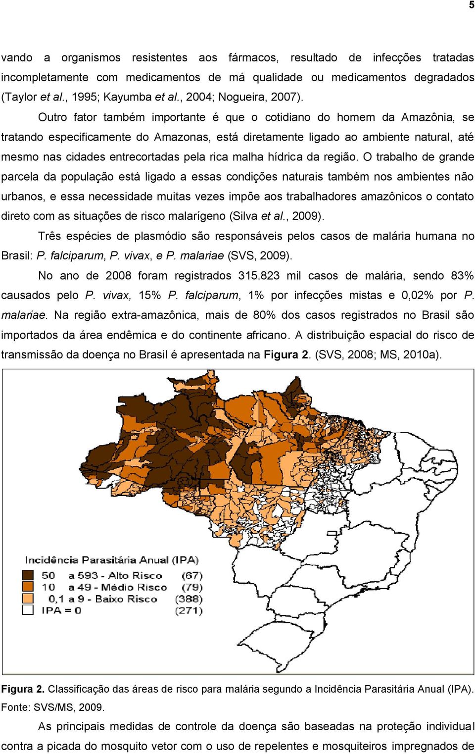 Outro fator também importante é que o cotidiano do homem da Amazônia, se tratando especificamente do Amazonas, está diretamente ligado ao ambiente natural, até mesmo nas cidades entrecortadas pela