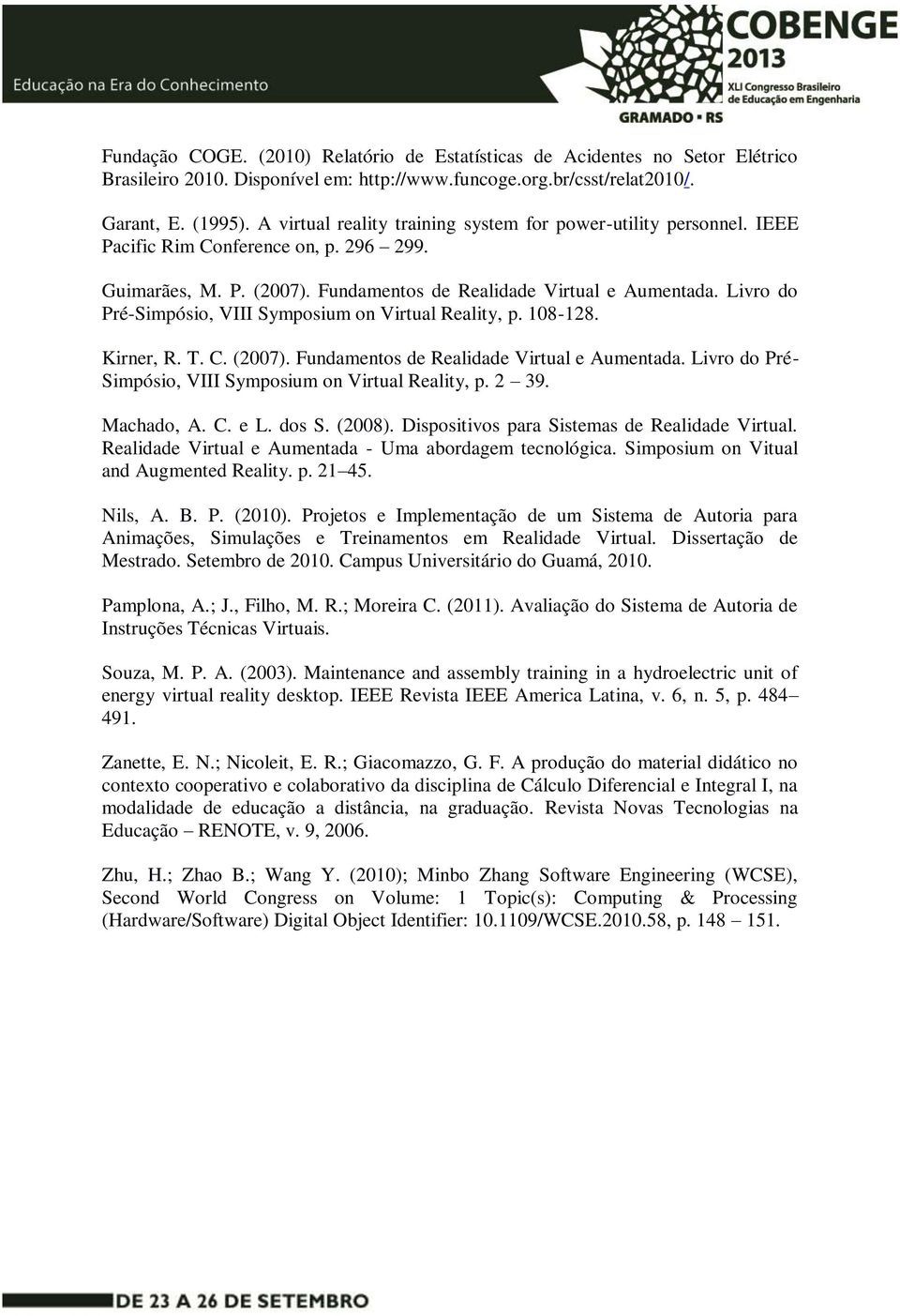 Livro do Pré-Simpósio, VIII Symposium on Virtual Reality, p. 108-128. Kirner, R. T. C. (2007). Fundamentos de Realidade Virtual e Aumentada.