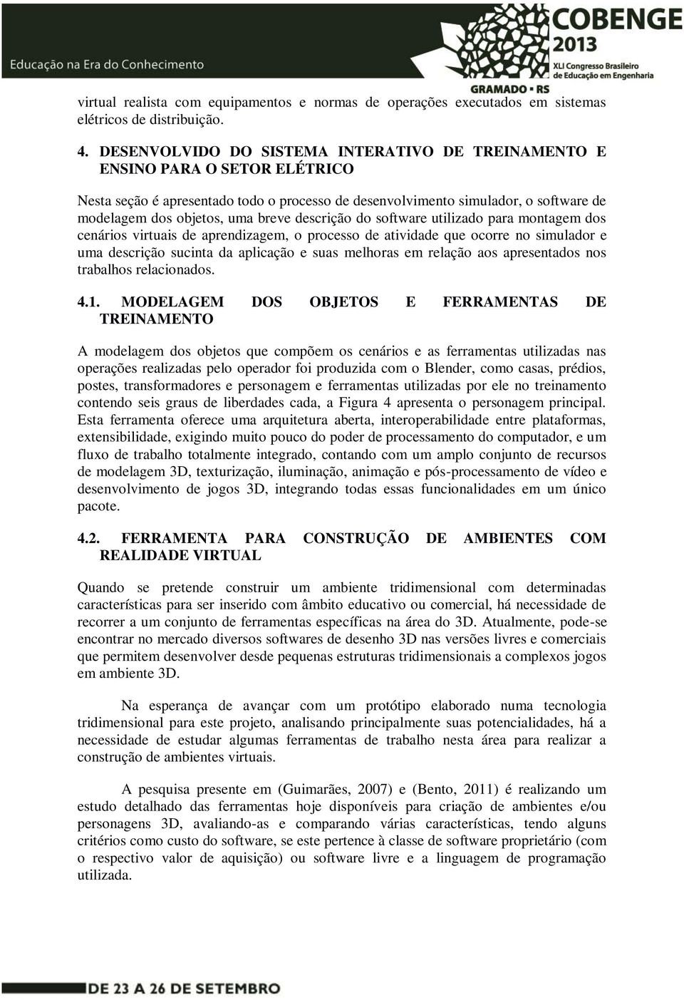 descrição do software utilizado para montagem dos cenários virtuais de aprendizagem, o processo de atividade que ocorre no simulador e uma descrição sucinta da aplicação e suas melhoras em relação