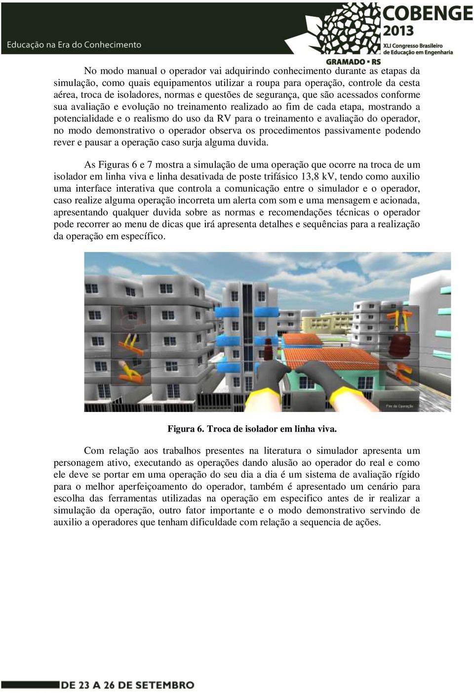 avaliação do operador, no modo demonstrativo o operador observa os procedimentos passivamente podendo rever e pausar a operação caso surja alguma duvida.