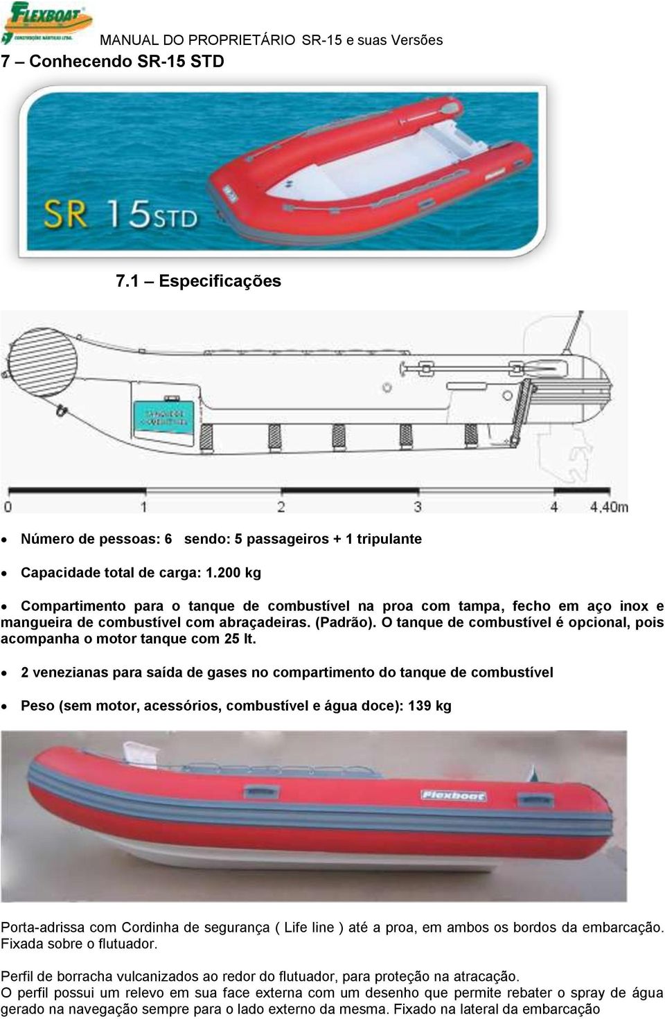 O tanque de combustível é opcional, pois acompanha o motor tanque com 25 lt.