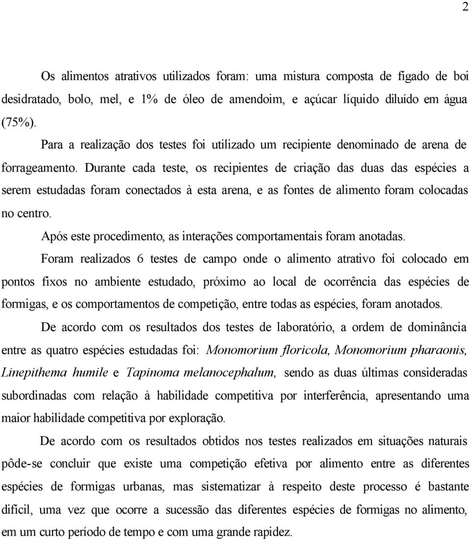 Durante cada teste, os recipientes de criação das duas das espécies a serem estudadas foram conectados à esta arena, e as fontes de alimento foram colocadas no centro.