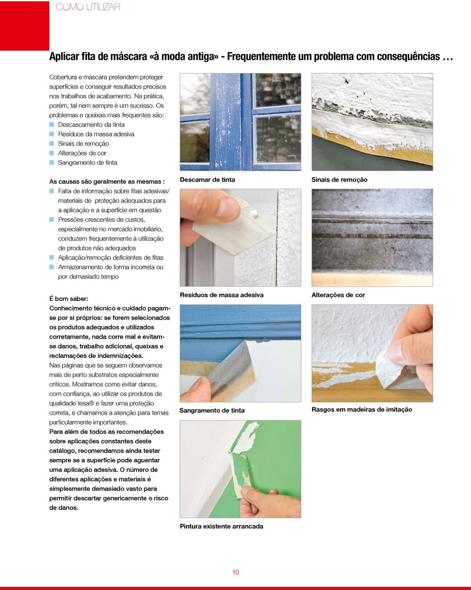 Os problemas e queixas mais frequentes são: Descascamento da tinta Resíduos da massa adesiva Sinais de remoção Alterações de cor Sangramento de tinta As causas são geralmente as mesmas : Falta de