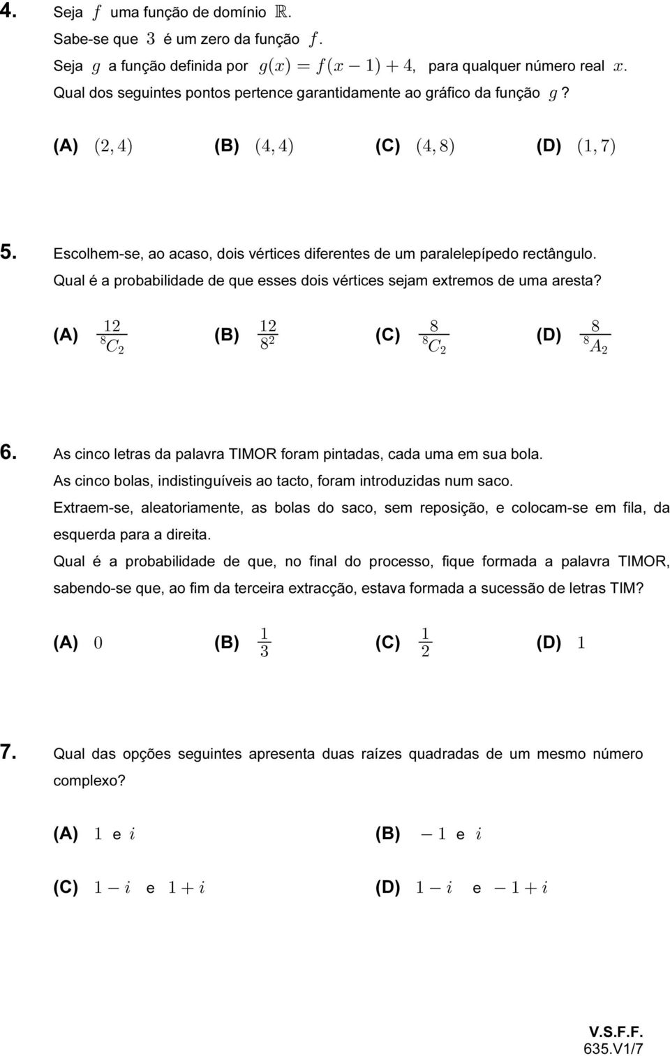 Qual é a probabilidade de que esses dois vértices sejam extremos de uma aresta? " " ) ) (A) ) () (C) (D) G ) ) ) G E 6. As cinco letras da palavra TIMOR foram pintadas, cada uma em sua bola.