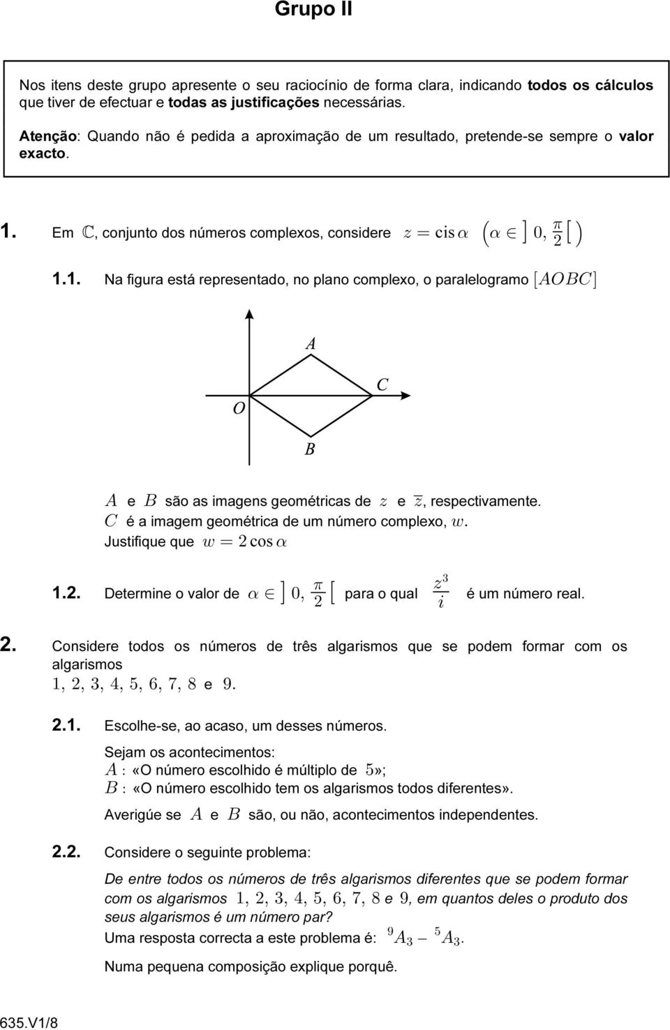 1. Em, conjunto dos números complexos, considere Dœcis α Š α Ó!ß Ò 1.1. Na figura está representado, no plano complexo, o paralelogramo ÒESFGÓ E e F são as imagens geométricas de D e D, respectivamente.