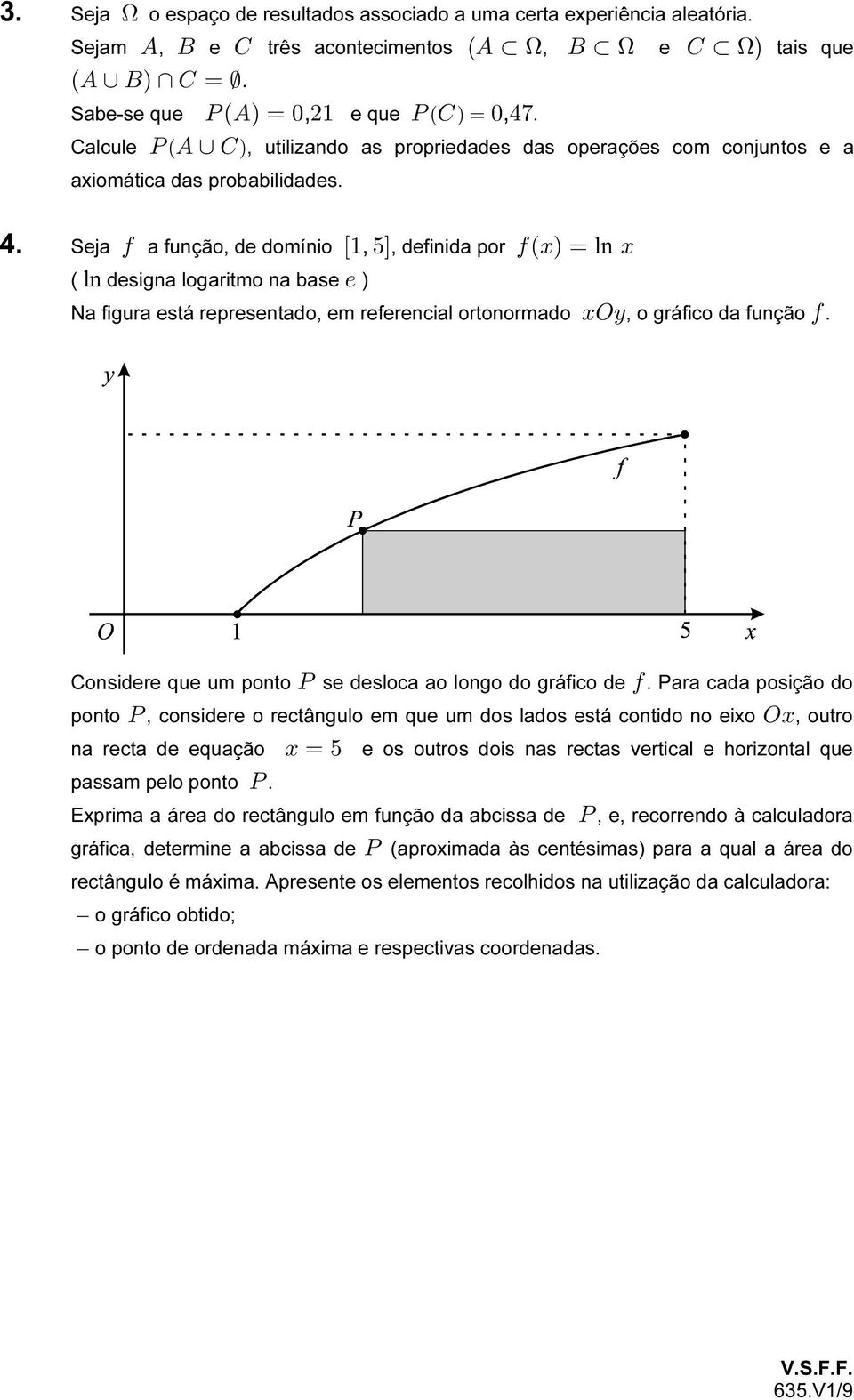 Seja 0 a função, de domínio Ò",&Ó, definida por 0ÐÑ œ ln ( ln designa logaritmo na base / ) Na figura está representado, em referencial ortonormado SC, o gráfico da função 0.